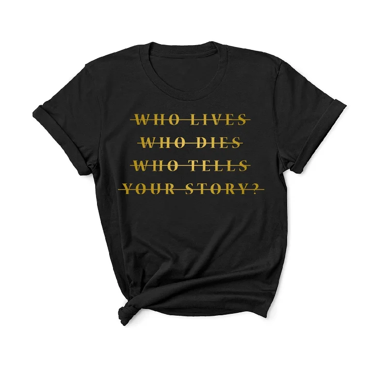 Who Lives Who Dies Who Tells Your Story? - Unisex Fit T-Shirt