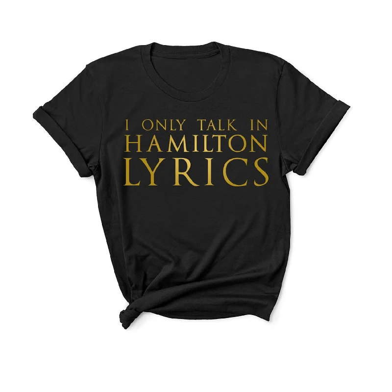 I Only Talk In Hamilton Lyrics - Unisex Fit T-Shirt